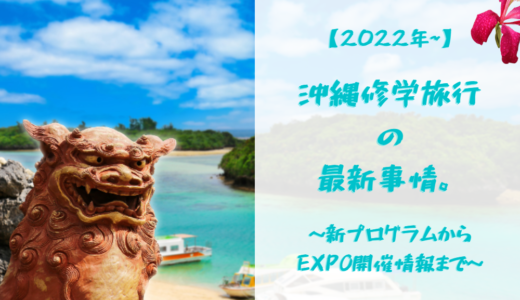 【2023年にむけて】沖縄の修学旅行の最新事情。  ～新プログラムからEXPO開催情報まで～